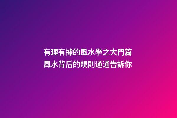有理有據的風水學之大門篇 風水背后的規則通通告訴你